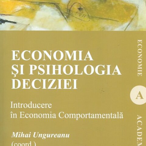 Economia si psihologia deciziei | Autor: Mihai Ungureanu