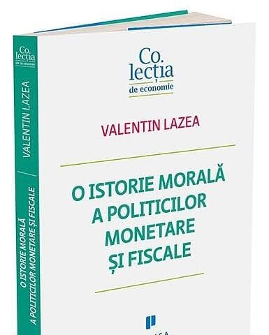 O istorie morală a politicilor monetare și fiscale | Autor: Valentin Lazea