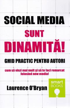 Social media. Sunt dinamita! Ghid practic pentru autori | Autor: Laurence O'Bryan