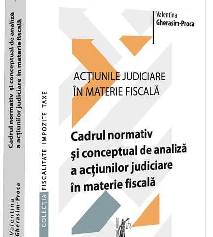 Cadrul normativ și conceptual de analiză a acțiunilor judiciare în materie fiscală (Vol. 1) | Autor: