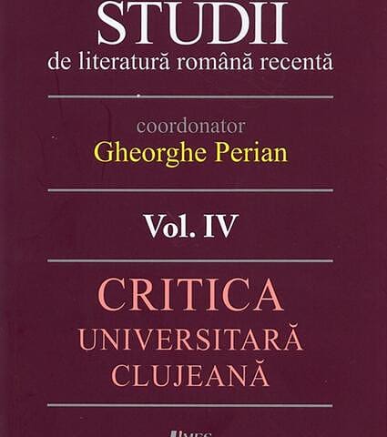Studii de literatură română recentă. Critica universitară clujeană (Vol. 4) | Autor: Gheorghe Perian